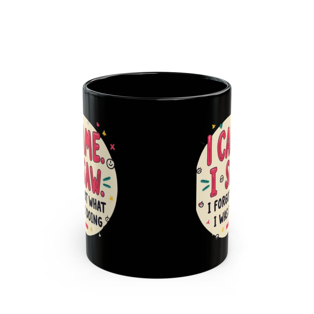Funny Coffee Mug - I Came, I Saw, I Forgot What I Was Doing Black Ceramic