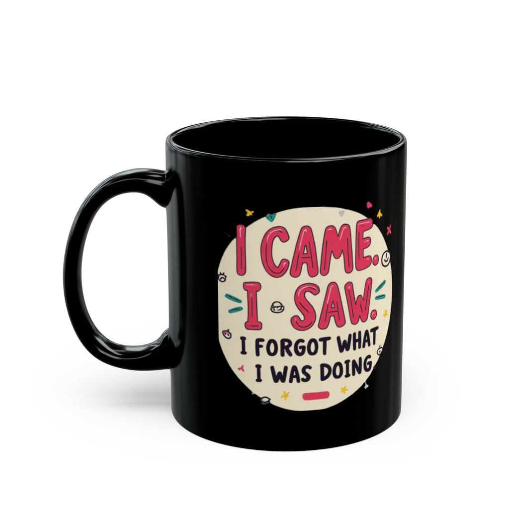 Funny Coffee Mug - I Came, I Saw, I Forgot What I Was Doing Black Ceramic